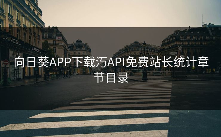 向日葵APP下载汅API免费站长统计章节目录