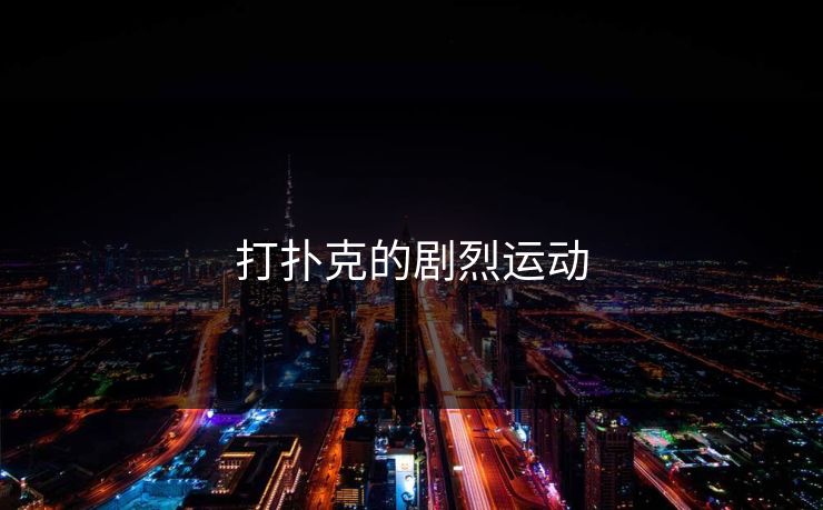 打扑克的剧烈运动 打扑克的剧烈运动