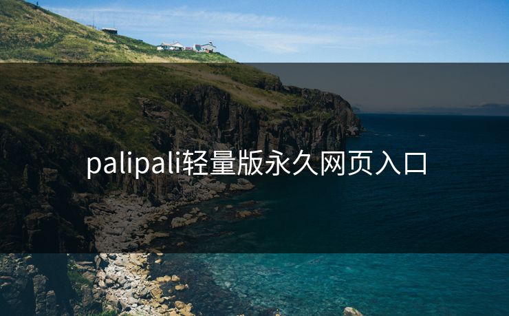 palipali轻量版永久网页入口