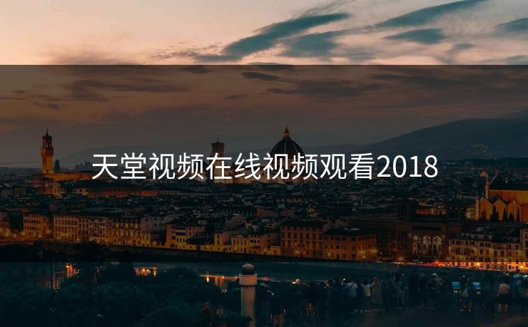 天堂视频在线视频观看2018
